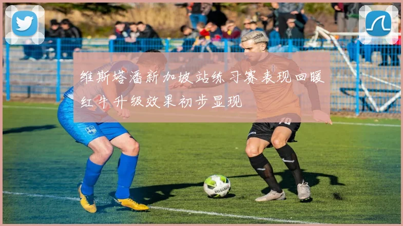维斯塔潘新加坡站练习赛表现回暖红牛升级效果初步显现